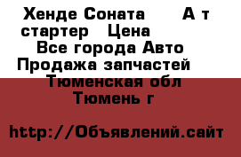 Хенде Соната5 2,0 А/т стартер › Цена ­ 3 500 - Все города Авто » Продажа запчастей   . Тюменская обл.,Тюмень г.